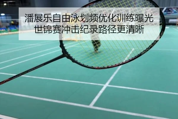 潘展乐自由泳划频优化训练曝光 世锦赛冲击纪录路径更清晰